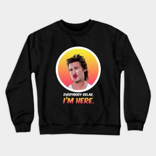 Everybody relax, I'm here. Crewneck Sweatshirt